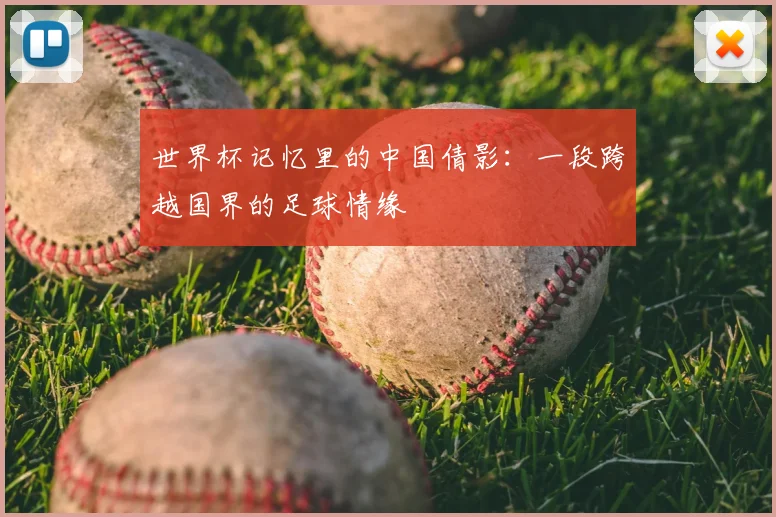世界杯记忆里的中国倩影：一段跨越国界的足球情缘