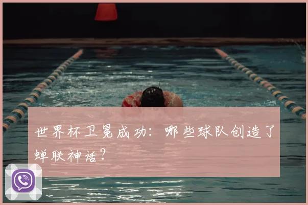世界杯卫冕成功:哪些球队创造了蝉联神话?