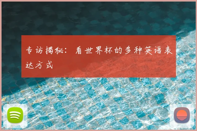 专访揭秘:看世界杯的多种英语表达方式