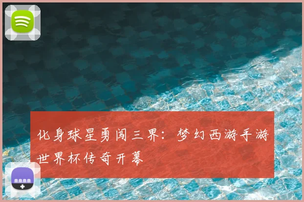 化身球星勇闯三界：梦幻西游手游世界杯传奇开幕